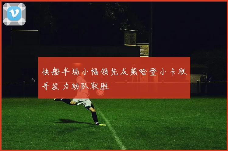 快船半场小幅领先灰熊哈登小卡联手发力助队取胜