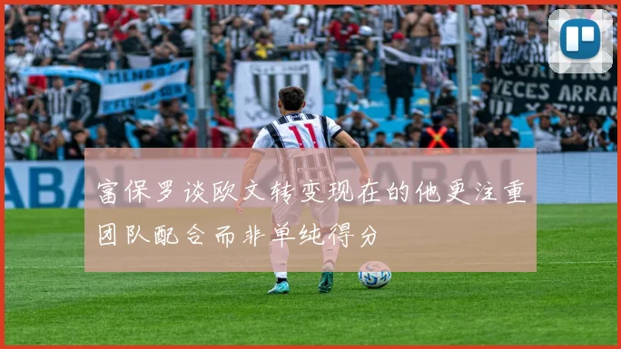 富保罗谈欧文转变现在的他更注重团队配合而非单纯得分