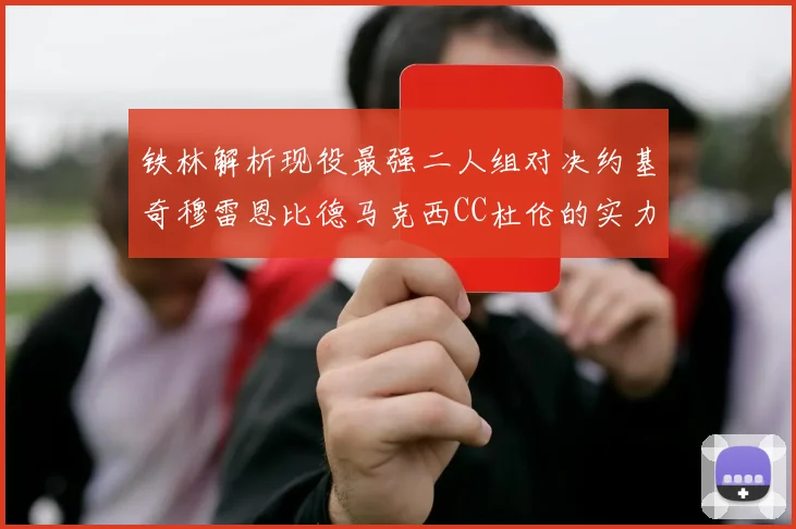 铁林解析现役最强二人组对决约基奇穆雷恩比德马克西CC杜伦的实力较量