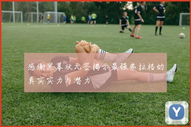 感谢黑幕状元签揭示最强弗拉格的真实实力与潜力
