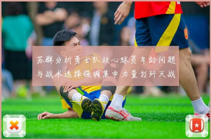 苏群分析勇士队核心球员年龄问题与战术选择强调集中力量打歼灭战的重要性